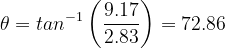 \dpi{120} \theta =tan^{-1}\left ( \frac{9.17}{2.83} \right )=72.86